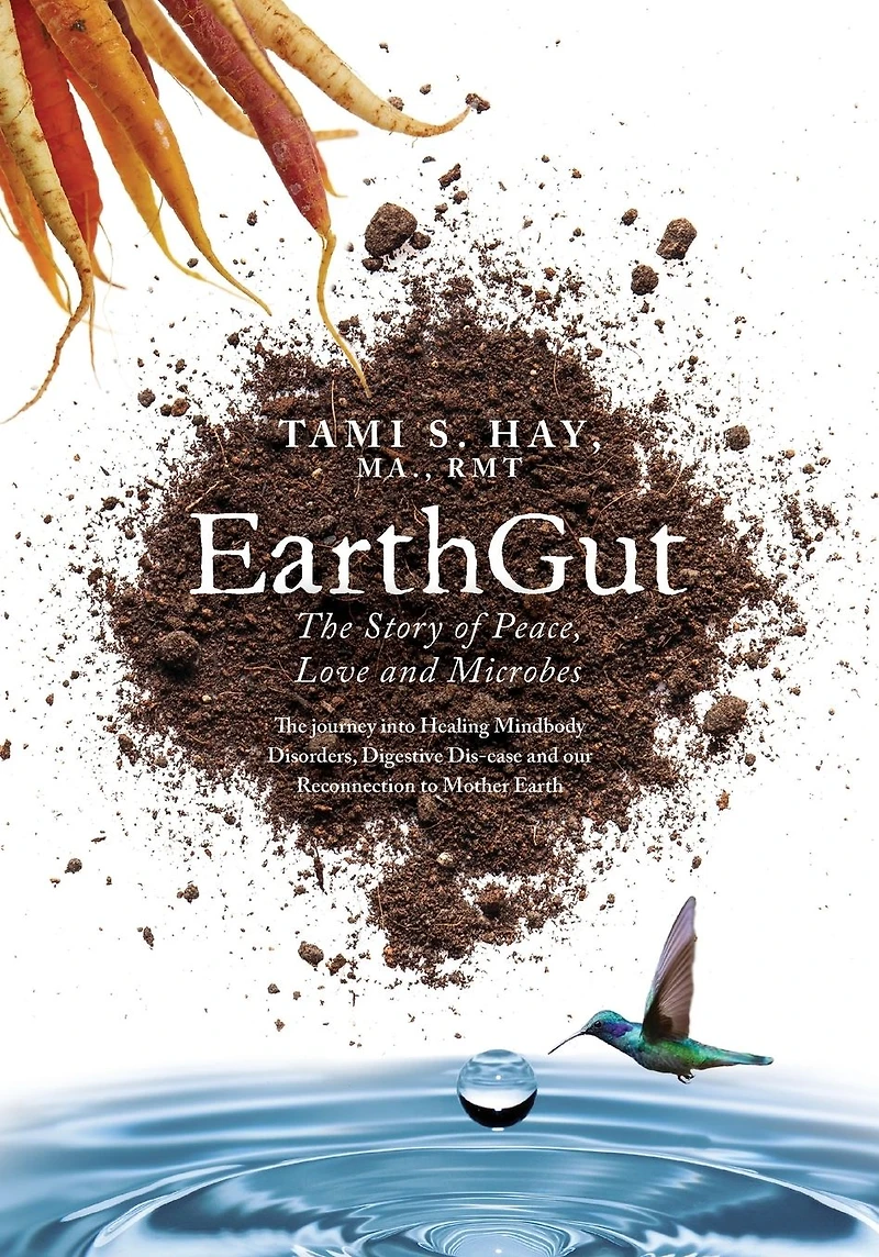 EarthGut: The Story of Peace, Love and Microbes: journey into Healing Disorders, Digestive Dis-ease our Reconnection to Mother Earth