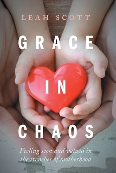 Grace Chaos: Feeling Seen and Valued the Trenches of Motherhood