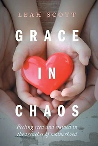 Grace Chaos: Feeling Seen and Valued the Trenches of Motherhood