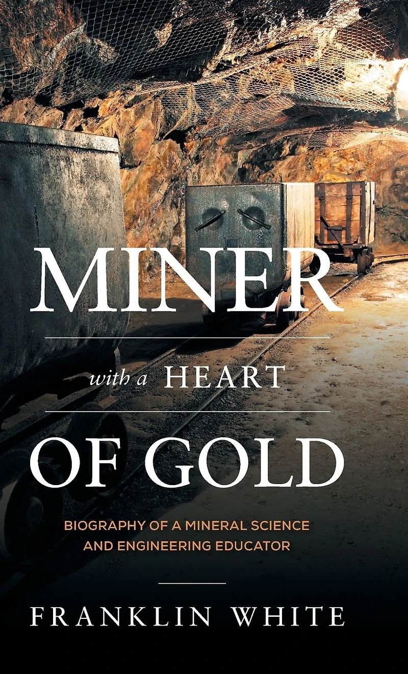 Miner With a Heart of Gold: Biography Mineral Science and Engineering Educator