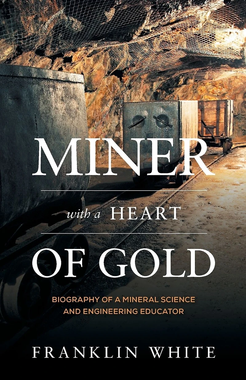 Miner With a Heart of Gold: Biography Mineral Science and Engineering Educator