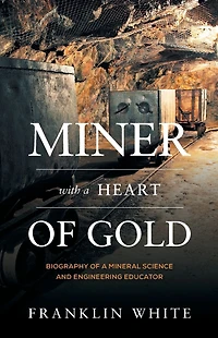 Miner With a Heart of Gold: Biography Mineral Science and Engineering Educator