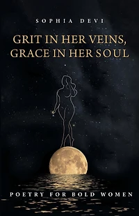 Grit Her Veins, Grace Soul: Poetry for Bold Women