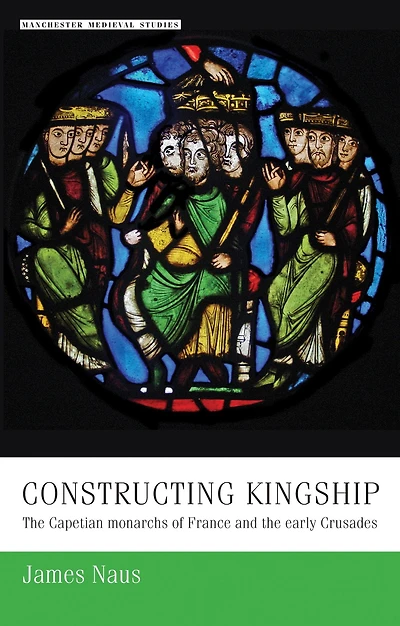 Constructing kingship: the Capetian monarchs of France and early Crusades