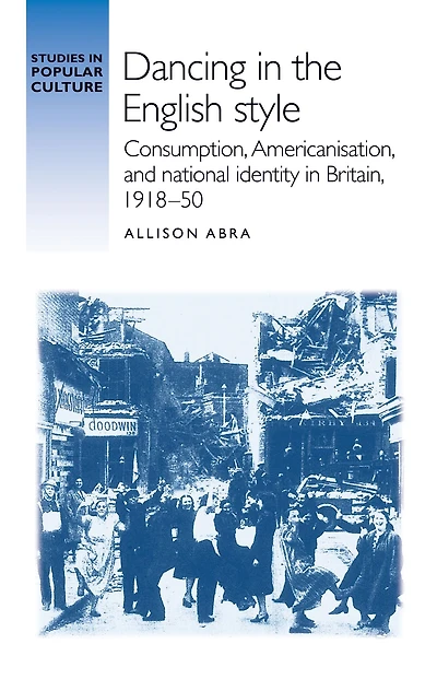 Dancing in the English style: Consumption, Americanisation and national identity in Britain, 1918-50