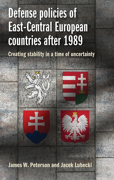 Defense policies of East-Central European countries after 1989: Creating stability a time uncertainty