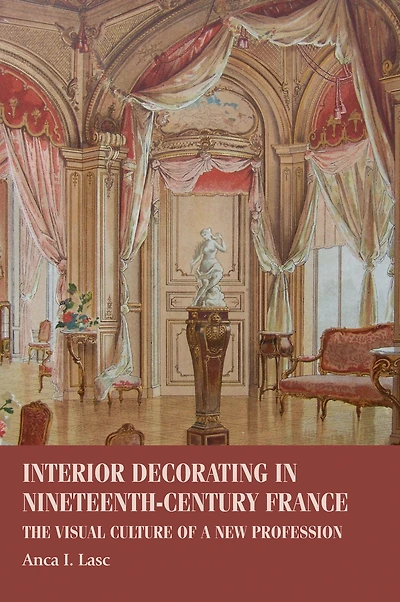 Interior decorating nineteenth-century France: The visual culture of a new profession