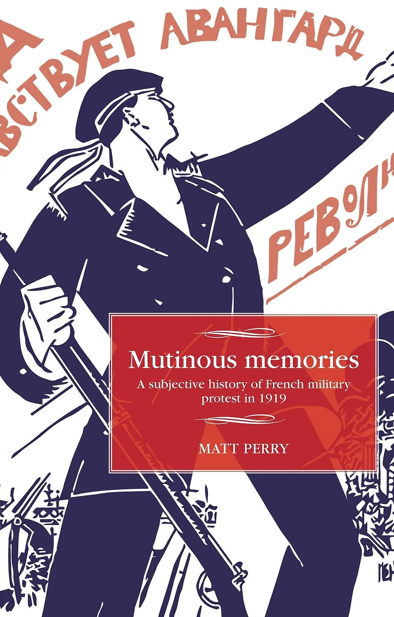 Mutinous memories: A subjective history of French military protest 1919