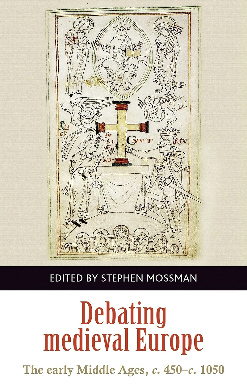 Debating medieval Europe: The early Middle Ages, <i>c.</i> 450-<i>c.</i> 1050