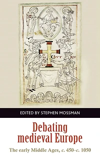 Debating medieval Europe: The early Middle Ages, <i>c.</i> 450-<i>c.</i> 1050