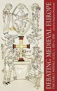 Debating medieval Europe: The early Middle Ages, <i>c.</i> 450-<i>c.</i> 1050