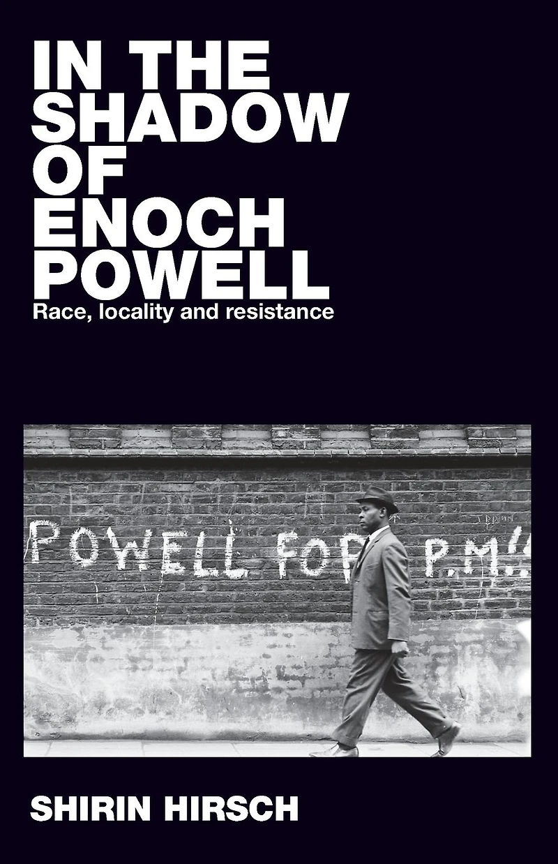 the shadow of Enoch Powell: Race, locality and resistance