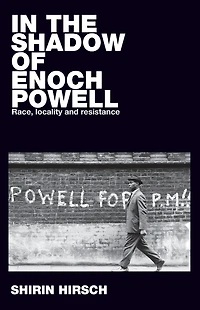the shadow of Enoch Powell: Race, locality and resistance