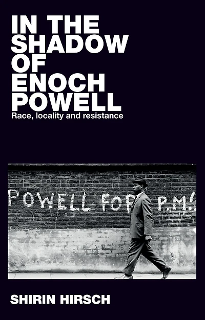 the shadow of Enoch Powell: Race, locality and resistance