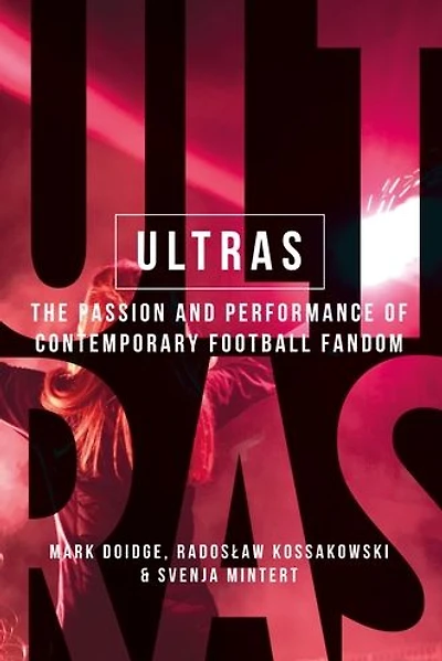 Ultras: The passion and performance of contemporary football fandom