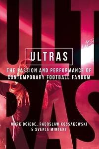 Ultras: The passion and performance of contemporary football fandom