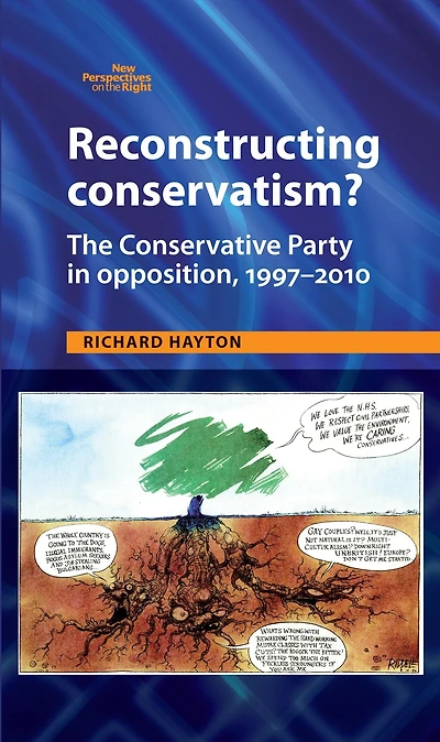 Reconstructing Conservatism?: The Conservative party in opposition, 1997-2010