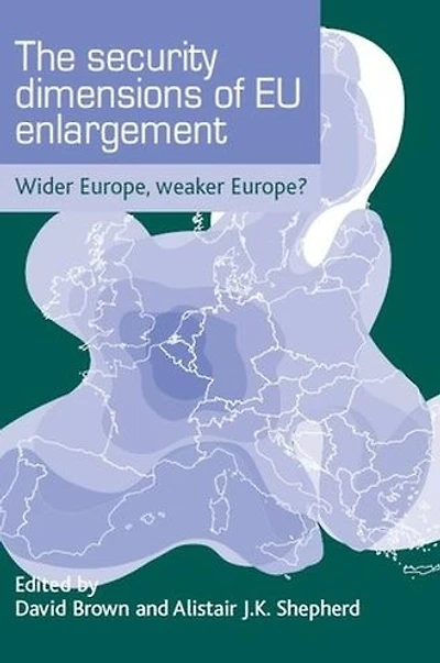 The security dimensions of EU enlargement: Wider Europe, weaker Europe?