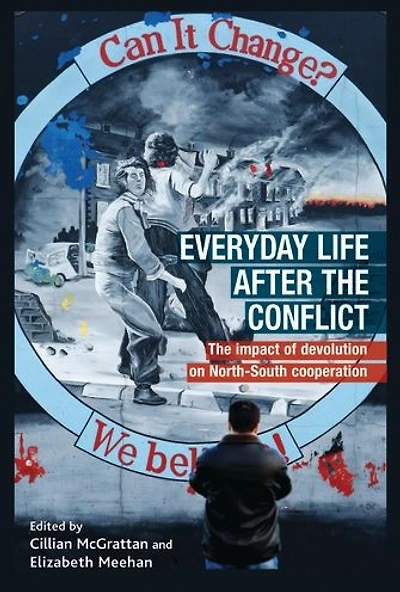 Everyday life after the Irish conflict: The impact of devolution and cross-border cooperation