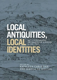 Local antiquities, local identities: Art, literature and antiquarianism in Europe, <i>c.</i> 1400-1700