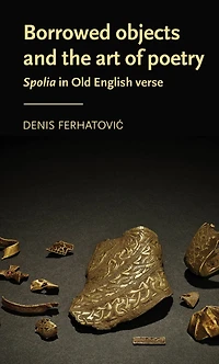 Borrowed objects and the art of poetry: <i>Spolia</i> Old English verse