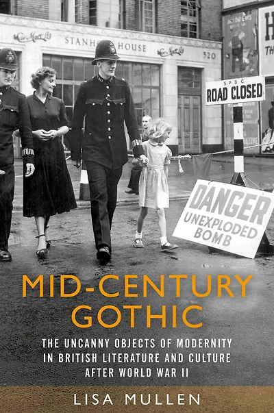 Mid-century gothic: the uncanny objects of modernity British literature and culture after Second World War
