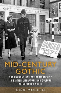 Mid-century gothic: the uncanny objects of modernity British literature and culture after Second World War