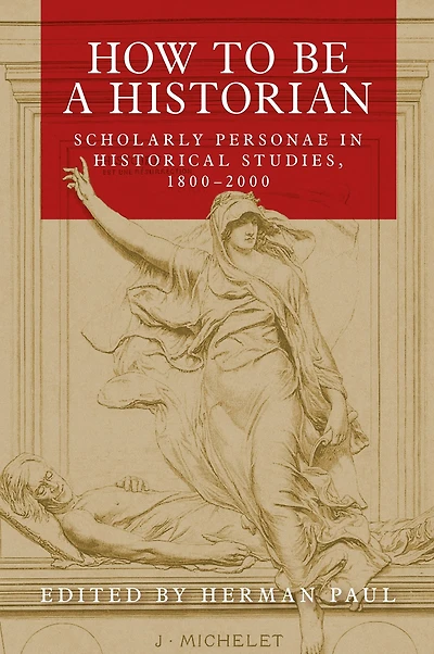 How to be a historian: Scholarly personae historical studies, 1800-2000