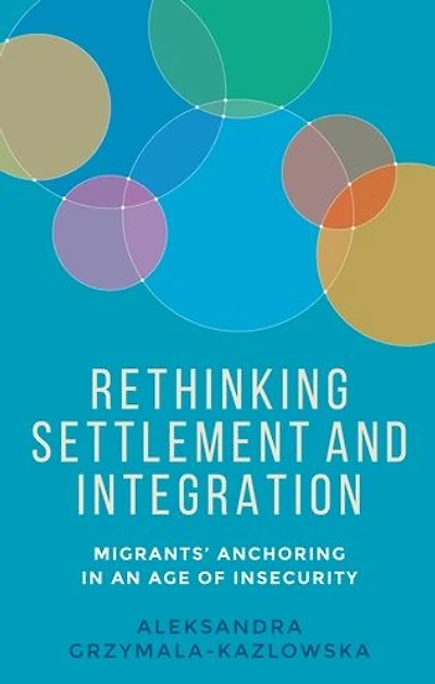 Rethinking settlement and integration: Migrants' anchoring in an age of insecurity