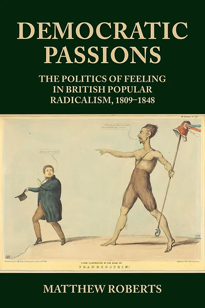 Democratic passions: The politics of feeling British popular radicalism, 1809-48