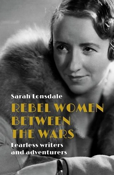Rebel women between the wars: Fearless writers and adventurers