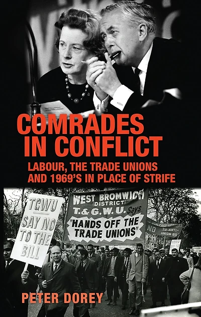 Comrades in conflict: Labour, the trade unions and 1969's <i>In Place of Strife</i>