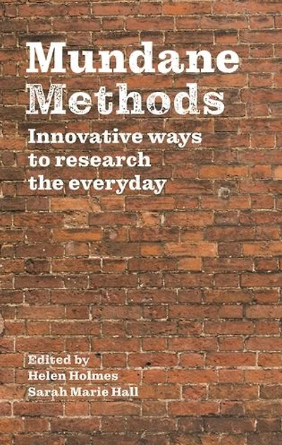 Mundane Methods: Innovative ways to research the everyday (Volume I)