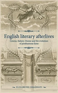 English literary afterlives: Greene, Sidney, Donne and the evolution of posthumous fame