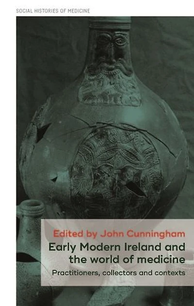 Early Modern Ireland and the world of medicine: Practitioners, collectors and contexts