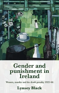Gender and punishment Ireland: Women, murder the death penalty, 1922-64