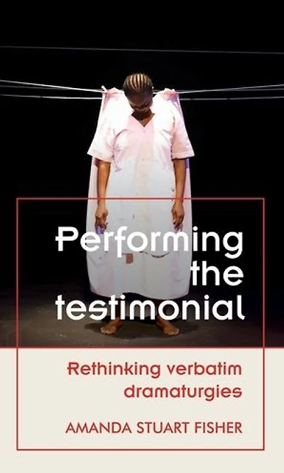 Performing the testimonial: Rethinking verbatim dramaturgies