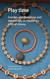 Play time: Gender, anti-Semitism and temporality medieval biblical drama