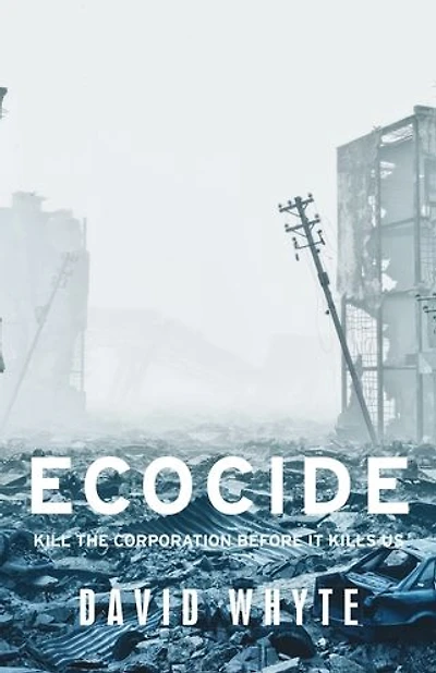 Ecocide: Kill the corporation before it kills us
