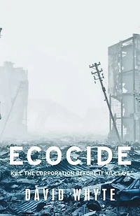 Ecocide: Kill the corporation before it kills us