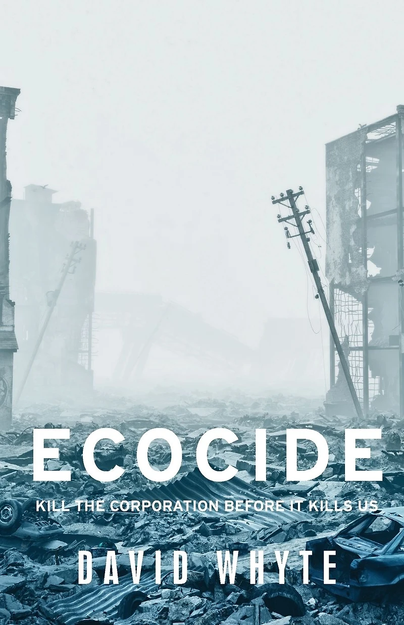 Ecocide: Kill the corporation before it kills us