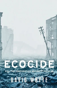 Ecocide: Kill the corporation before it kills us