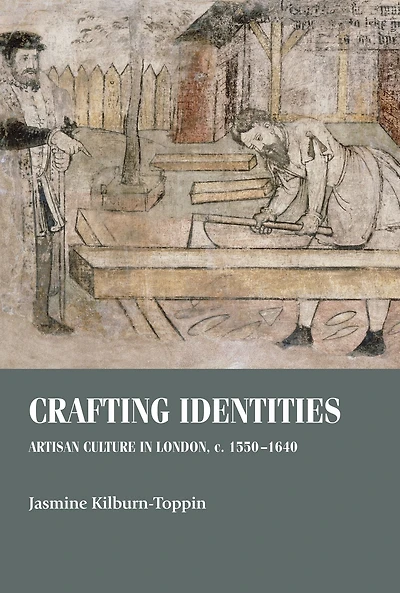 Crafting identities: Artisan culture in London, <i>c.</i> 1550-1640