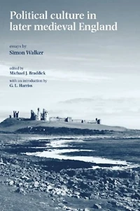 Political culture in later medieval England: Essays by Simon Walker