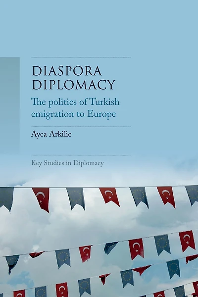Diaspora diplomacy: The politics of Turkish emigration to Europe