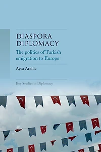 Diaspora diplomacy: The politics of Turkish emigration to Europe