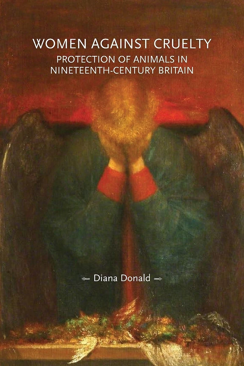 Women against cruelty: Protection of animals nineteenth-century Britain: Revised edition