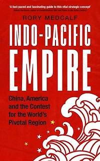 Indo-Pacific Empire: China, America and the contest for world's pivotal region