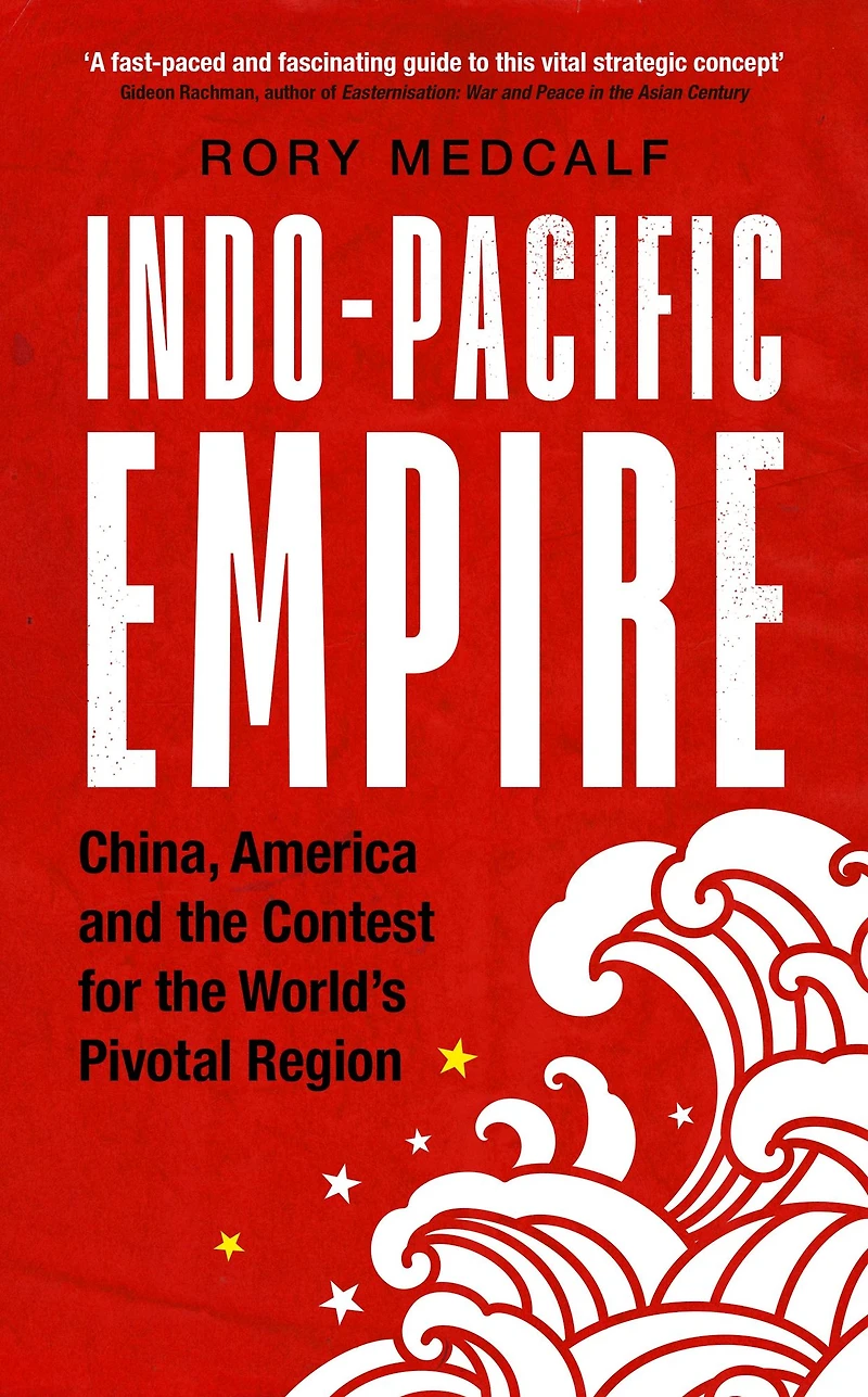 Indo-Pacific Empire: China, America and the contest for world's pivotal region