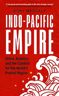 Indo-Pacific Empire: China, America and the contest for world's pivotal region